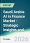 Saudi Arabia AI in Finance Market - Strategic Insights and Forecasts (2026-2031) - Product Thumbnail Image
