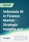 Indonesia AI in Finance Market - Strategic Insights and Forecasts (2026-2031) - Product Image