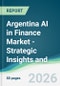 Argentina AI in Finance Market - Strategic Insights and Forecasts (2026-2031) - Product Thumbnail Image