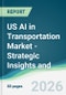 US AI in Transportation Market - Strategic Insights and Forecasts (2026-2031) - Product Thumbnail Image