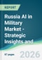 Russia AI in Military Market - Strategic Insights and Forecasts (2026-2031) - Product Thumbnail Image