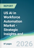 US AI in Workforce Automation Market - Strategic Insights and Forecasts (2026-2031)- Product Image