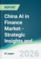 China AI in Finance Market - Strategic Insights and Forecasts (2026-2031) - Product Image