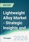 Lightweight Alloy Market - Strategic Insights and Forecasts (2026-2031) - Product Thumbnail Image