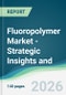 Fluoropolymer Market - Strategic Insights and Forecasts (2026-2031) - Product Thumbnail Image