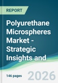 Polyurethane Microspheres Market - Strategic Insights and Forecasts (2026-2031)- Product Image