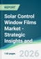Solar Control Window Films Market - Strategic Insights and Forecasts (2026-2031) - Product Thumbnail Image