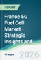 France 5G Fuel Cell Market - Strategic Insights and Forecasts (2026-2031) - Product Image