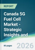 Canada 5G Fuel Cell Market - Strategic Insights and Forecasts (2026-2031)- Product Image