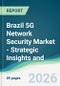 Brazil 5G Network Security Market - Strategic Insights and Forecasts (2026-2031) - Product Image