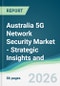 Australia 5G Network Security Market - Strategic Insights and Forecasts (2026-2031) - Product Image