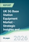 UK 5G Base Station Equipment Market - Strategic Insights and Forecasts (2026-2031) - Product Image