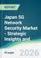 Japan 5G Network Security Market - Strategic Insights and Forecasts (2026-2031) - Product Image