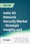 India 5G Network Security Market - Strategic Insights and Forecasts (2026-2031) - Product Image