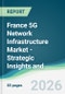 France 5G Network Infrastructure Market - Strategic Insights and Forecasts (2026-2031) - Product Thumbnail Image