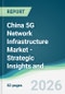 China 5G Network Infrastructure Market - Strategic Insights and Forecasts (2026-2031) - Product Thumbnail Image