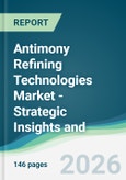 Antimony Refining Technologies Market - Strategic Insights and Forecasts (2026-2031)- Product Image