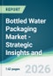Bottled Water Packaging Market - Strategic Insights and Forecasts (2026-2031) - Product Thumbnail Image
