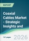 Coaxial Cables Market - Strategic Insights and Forecasts (2026-2031) - Product Thumbnail Image