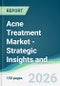 Acne Treatment Market - Strategic Insights and Forecasts (2026-2031) - Product Thumbnail Image