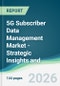 5G Subscriber Data Management Market - Strategic Insights and Forecasts (2026-2031) - Product Thumbnail Image