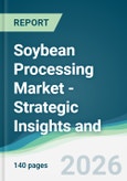 Soybean Processing Market - Strategic Insights and Forecasts (2026-2031)- Product Image