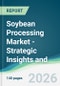 Soybean Processing Market - Strategic Insights and Forecasts (2026-2031) - Product Thumbnail Image