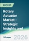 Rotary Actuator Market - Strategic Insights and Forecasts (2026-2031) - Product Thumbnail Image