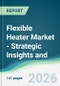 Flexible Heater Market - Strategic Insights and Forecasts (2026-2031) - Product Thumbnail Image