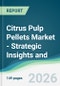 Citrus Pulp Pellets Market - Strategic Insights and Forecasts (2026-2031) - Product Thumbnail Image