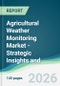 Agricultural Weather Monitoring Market - Strategic Insights and Forecasts (2026-2031) - Product Thumbnail Image