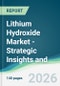 Lithium Hydroxide Market - Strategic Insights and Forecasts (2026-2031) - Product Thumbnail Image