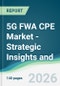 5G FWA CPE Market - Strategic Insights and Forecasts (2026-2031) - Product Image