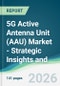 5G Active Antenna Unit (AAU) Market - Strategic Insights and Forecasts (2026-2031) - Product Thumbnail Image