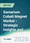 Samarium Cobalt Magnet Market - Strategic Insights and Forecasts (2026-2031) - Product Thumbnail Image