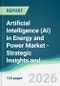 Artificial Intelligence (AI) in Energy and Power Market - Strategic Insights and Forecasts (2026-2031) - Product Thumbnail Image