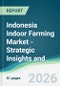 Indonesia Indoor Farming Market - Strategic Insights and Forecasts (2026-2031) - Product Thumbnail Image