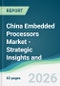 China Embedded Processors Market - Strategic Insights and Forecasts (2026-2031) - Product Image