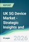 UK 5G Device Market - Strategic Insights and Forecasts (2026-2031) - Product Image