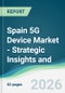 Spain 5G Device Market - Strategic Insights and Forecasts (2026-2031) - Product Image