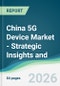 China 5G Device Market - Strategic Insights and Forecasts (2026-2031) - Product Image