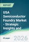 USA Semiconductor Foundry Market - Strategic Insights and Forecasts (2026-2031) - Product Thumbnail Image