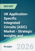 UK Application-Specific Integrated Circuits (ASIC) Market - Strategic Insights and Forecasts (2026-2031)- Product Image