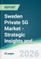 Sweden Private 5G Market - Strategic Insights and Forecasts (2026-2031) - Product Thumbnail Image