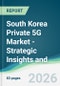 South Korea Private 5G Market - Strategic Insights and Forecasts (2026-2031) - Product Thumbnail Image