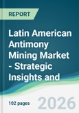 Latin American Antimony Mining Market - Strategic Insights and Forecasts (2026-2031)- Product Image