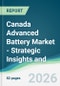Canada Advanced Battery Market - Strategic Insights and Forecasts (2026-2031) - Product Image