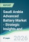 Saudi Arabia Advanced Battery Market - Strategic Insights and Forecasts (2026-2031) - Product Image