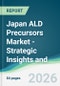 Japan ALD Precursors Market - Strategic Insights and Forecasts (2026-2031) - Product Image