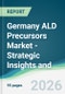 Germany ALD Precursors Market - Strategic Insights and Forecasts (2026-2031) - Product Image